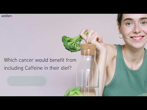 Which cancer would benefit from including Caffeine in their diet?